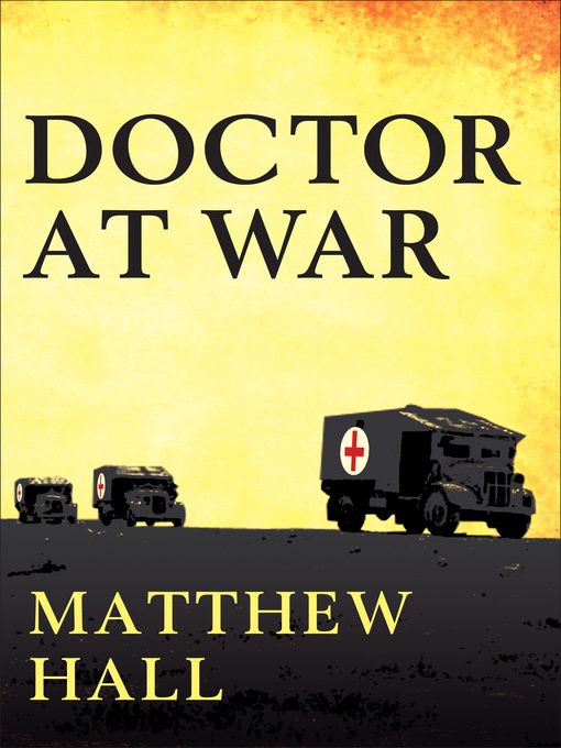 Title details for A Doctor at War by Matthew Hall - Available
